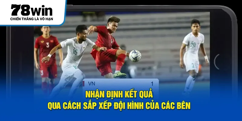 Nhận định kết quả qua cách sắp xếp đội hình của các bên